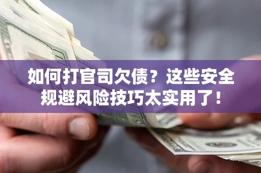 济南如何打官司欠债?这些安全规避风险技巧太实用了! 济南如何打官司欠债?这些安全规避风险技巧太实用了!