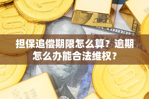 济南担保追偿期限怎么算?逾期怎么办能合法维权? 济南担保追偿期限怎么算?逾期怎么办能合法维权?