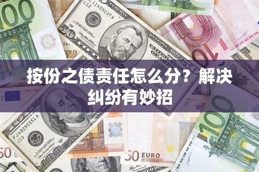 济南按份之债责任怎么分?解决纠纷有妙招 济南按份之债责任怎么分?解决纠纷有妙招