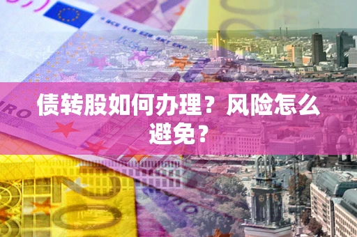 济南债转股如何办理?风险怎么避免? 济南债转股如何办理?风险怎么避免?