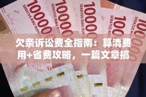 济南欠条诉讼费全指南:算清费用+省费攻略,一篇文章搞定! 济南欠条诉讼费全指南:算清费用+省费攻略,一篇文章搞定!