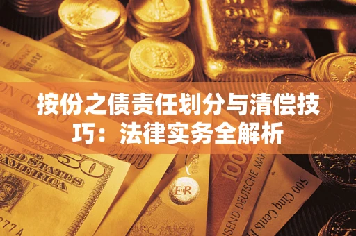 济南按份之债责任划分与清偿技巧:法律实务全解析 济南按份之债责任划分与清偿技巧:法律实务全解析