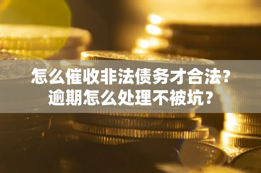 济南怎么催收非法债务才合法?逾期怎么处理不被坑? 济南怎么催收非法债务才合法?逾期怎么处理不被坑?