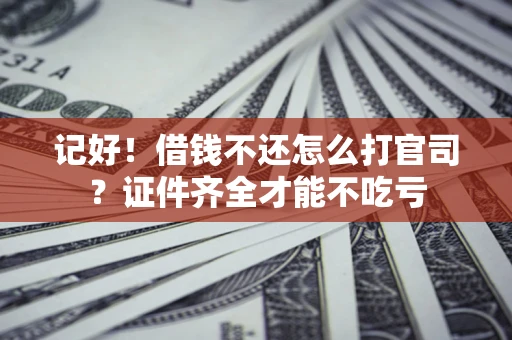 济南记好！借钱不还怎么打官司？证件齐全才能不吃亏